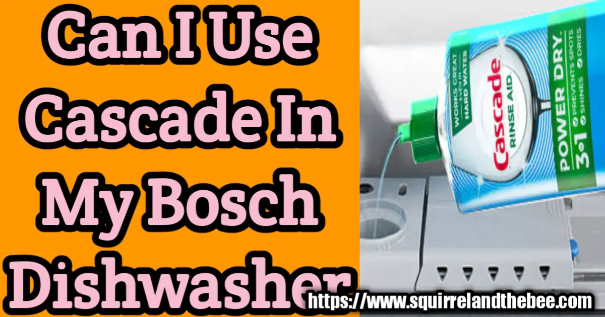 Can I Use Cascade In My Bosch Dishwasher