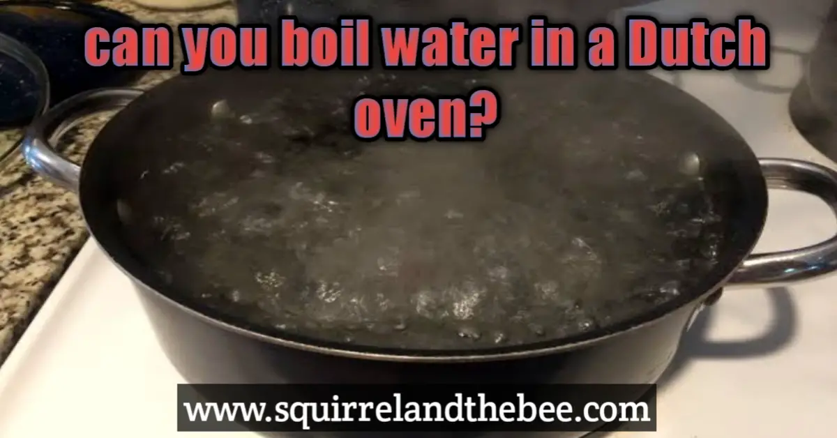 can you boil water in a Dutch oven